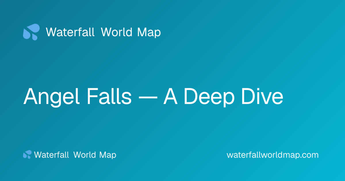 Angel Falls — A Deep Dive · Waterfall World Map