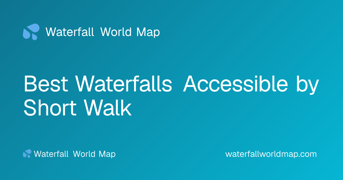 Best Waterfalls Accessible by Short Walk · Waterfall World Map