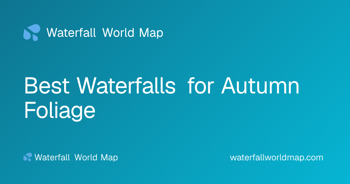 Best Waterfalls for Autumn Foliage · Waterfall World Map