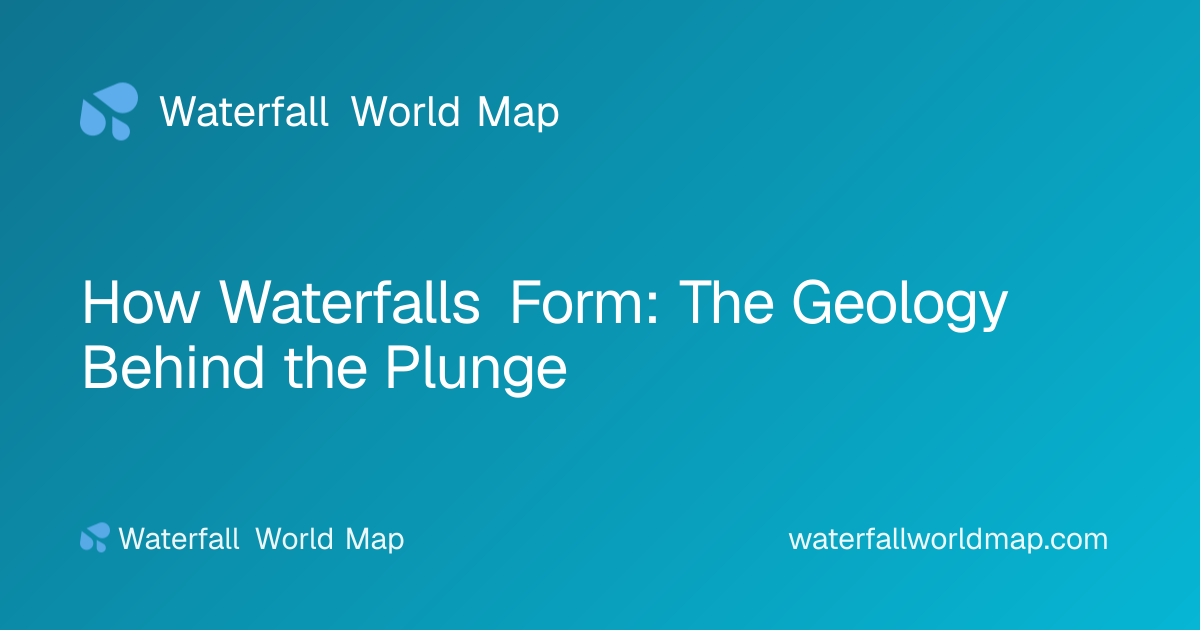 How Waterfalls Form: The Geology Behind the Plunge · Waterfall World Map