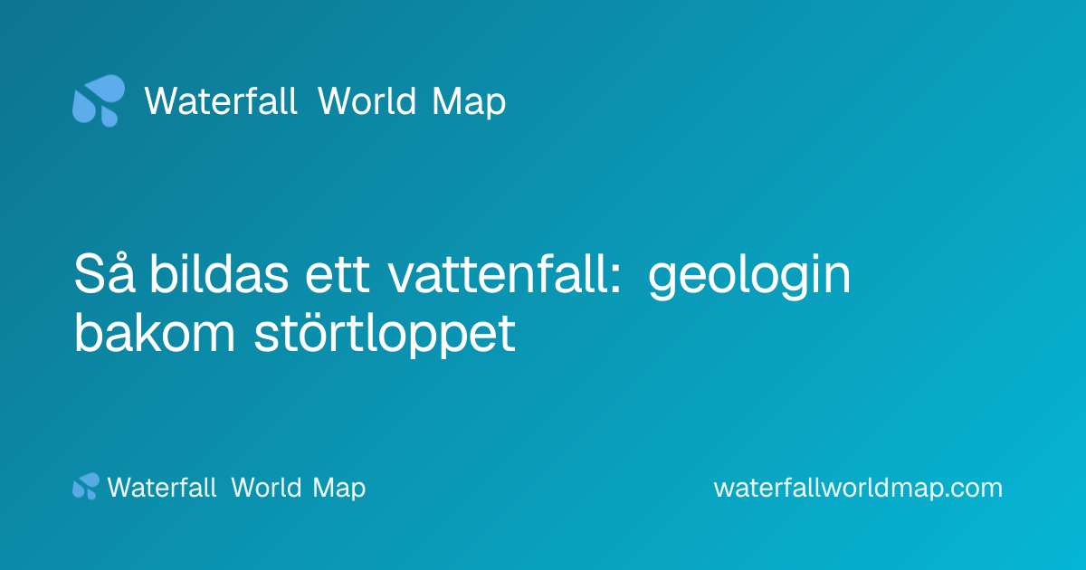 Så bildas ett vattenfall: geologin bakom störtloppet · Waterfall World Map